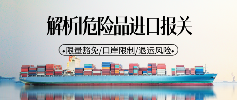 危险品进口报关常见问题：限量豁免/口岸限制/退运风险