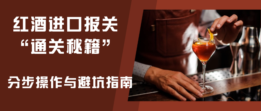 红酒进口报关“通关秘籍”：分步操作与避坑指南