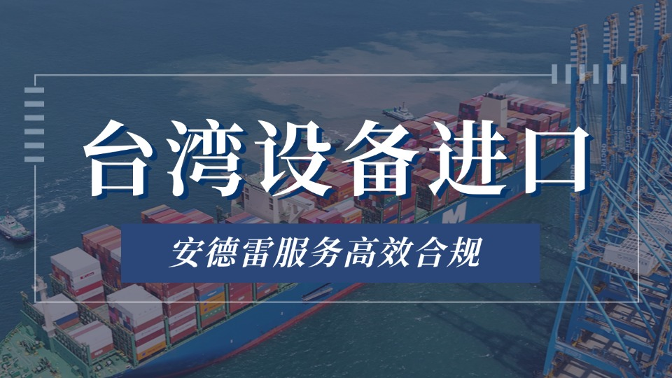 安德雷支招！台湾设备进口报关高效合规