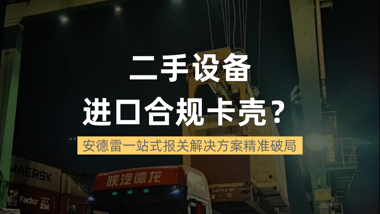 告别繁琐流程选安德雷，二手设备进口报关省心省力